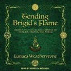 Lunaea Weatherstone, Rebecca Mitchell - Tending Brigid's Flame Lib/E: Awaken to the Celtic Goddess of Hearth, Temple, and Forge (Audio book)