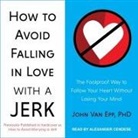 John Van Epp, Alexander Cendese - How to Avoid Falling in Love with a Jerk: The Foolproof Way to Follow Your Heart Without Losing Your Mind (Audio book)