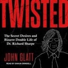 John Glatt, Shaun Grindell - Twisted Lib/E: The Secret Desires and Bizarre Double Life of Dr. Richard Sharpe (Audio book)