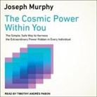 Joseph Murphy, Timothy Andrés Pabon - The Cosmic Power Within You Lib/E: The Simple, Safe Way to Harness the Extraordinary Power Hidden in Every Individual (Audiolibro)