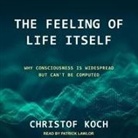 Christof Koch, Patrick Girard Lawlor - The Feeling of Life Itself Lib/E: Why Consciousness Is Widespread But Can't Be Computed (Hörbuch)