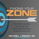 Michael Lardon, Mike Chamberlain - Finding Your Zone Lib/E: Ten Core Lessons for Achieving Peak Performance in Sports and Life (Audiolibro)