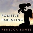 Rebecca Eanes, Callie Beaulieu - Positive Parenting: An Essential Guide (Audio book)