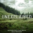 Richard MacLean Smith, Bruce Mann - Unexplained Lib/E: Real-Life Supernatural Stories for Uncertain Times (Audio book)