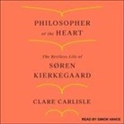 Clare Carlisle, Simon Vance - Philosopher of the Heart: The Restless Life of Søren Kierkegaard (Audiolibro)