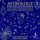 Jake Register, Daniel Henning - Astrology for Relationships Lib/E: Your Complete Compatibility Guide to Friends, Lovers, Family, and Colleagues (Audiolibro)
