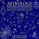 Jake Register, Daniel Henning - Astrology for Relationships: Your Complete Compatibility Guide to Friends, Lovers, Family, and Colleagues (Audio book)