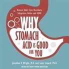 Lane Lenard, Jonathan V. Wright, Matthew Boston - Why Stomach Acid Is Good for You Lib/E: Natural Relief from Heartburn, Indigestion, Reflux and Gerd (Hörbuch)