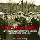 James Ellman, David De Vries - Hitler's Great Gamble: A New Look at German Strategy, Operation Barbarossa, and the Axis Defeat in World War II (Audio book)