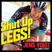 James Startt, Jens Voigt - Shut Up, Legs!: My Wild Ride on and Off the Bike