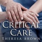 Theresa Brown, Coleen Marlo - Critical Care: A New Nurse Faces Death, Life, and Everything in Between (Audiolibro)