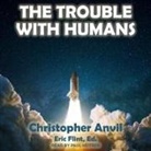 Christopher Anvil, Paul Heitsch - The Trouble with Humans Lib/E (Audio book)