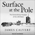 James F. Calvert, Tom Perkins - Surface at the Pole Lib/E: The Extraordinary Voyages of the USS Skate (Hörbuch)