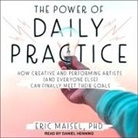 Eric Maisel, Daniel Henning - The Power of Daily Practice Lib/E: How Creative and Performing Artists (and Everyone Else) Can Finally Meet Their Goals (Audio book)