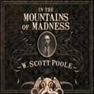 W. Scott Poole, Tim Campbell - In the Mountains of Madness: The Life, Death, and Extraordinary Afterlife of H.P. Lovecraft (Audio book)