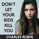 Charles Rubin, Tom Zingarelli - Don't Let Your Kids Kill You: A Guide for Parents of Drug and Alcohol Addicted Children (Hörbuch)