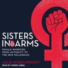 Julie Wheelwright, Corrie James - Sisters in Arms: Female Warriors from Antiquity to the New Millennium (Audio book)