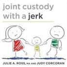Judy Corcoran, Julia Ross, Julie A. Ross - Joint Custody with a Jerk Lib/E: Raising a Child with an Uncooperative Ex (Audio book)