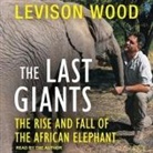 Levison Wood, Levison Wood - The Last Giants Lib/E: The Rise and Fall of the African Elephant (Audio book)