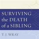 T. J. Wray, C. S. E. Cooney - Surviving the Death of a Sibling: Living Through Grief When an Adult Brother or Sister Dies (Audio book)