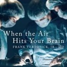 Frank T. Vertosick, Kirby Heyborne - When the Air Hits Your Brain: Tales from Neurosurgery (Audio book)