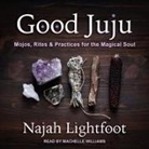 Najah Lightfoot, Machelle Williams - Good Juju Lib/E: Mojos, Rites & Practices for the Magical Soul (Audio book)