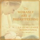Teresa Pitman, Diana West, Diane Wiessinger - The Womanly Art of Breastfeeding (Audiolibro)