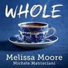 Michele Matrisciani, Melissa Moore, C. S. E. Cooney - Whole Lib/E: How I Learned to Fill the Fragments of My Life with Forgiveness, Hope, Strength, and Creativity (Audio book)