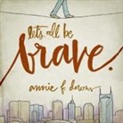 Annie F. Downs, Dara Rosenberg - Let's All Be Brave Lib/E: Living Life with Everything You Have (Audio book)