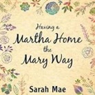 Sarah Mae, C. S. E. Cooney - Having a Martha Home the Mary Way Lib/E: 31 Days to a Clean House and a Satisfied Soul (Audio book)