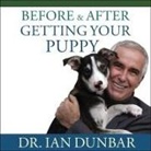 Ian Dunbar, Michael Page - Before and After Getting Your Puppy Lib/E: The Positive Approach to Raising a Happy, Healthy, and Well-Behaved Dog (Audio book)