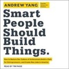 Andrew Yang, Tim Paige - Smart People Should Build Things: How to Restore Our Culture of Achievement, Build a Path for Entrepreneurs, and Create New Jobs in America (Audio book)