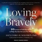 Alexandra H. Solomon, Vanessa Daniels - Loving Bravely: 20 Lessons of Self-Discovery to Help You Get the Love You Want (Audio book)