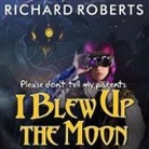 Richard Roberts, Emily Woo Zeller - Please Don't Tell My Parents I Blew Up the Moon (Audio book)