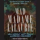 Victoria Cosner Love, Lorelei Shannon, Tiffany Morgan - Mad Madame Lalaurie: New Orleans' Most Famous Murderess Revealed (Audio book)