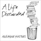 Alexander Masters, Alexander Masters - A Life Discarded Lib/E: 148 Diaries Found in the Trash (Audio book)