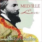Michael Shelden, Sean Pratt - Melville in Love: The Secret Life of Herman Melville and the Muse of Moby-Dick (Audio book)