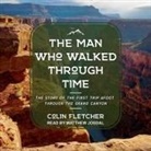 Colin Fletcher, Matthew Josdal - The Man Who Walked Through Time Lib/E: The Story of the First Trip Afoot Through the Grand Canyon (Audio book)