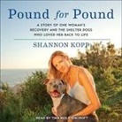 Shannon Kopp, Tina Wolstencroft - Pound for Pound Lib/E: A Story of One Woman's Recovery and the Shelter Dogs Who Loved Her Back to Life (Audio book)