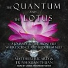 Matthieu Ricard, Trinh Xuan Thuan, James Anderson Foster - The Quantum and the Lotus Lib/E: A Journey to the Frontiers Where Science and Buddhism Meet (Hörbuch)