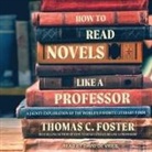 Thomas C. Foster, David De Vries - How to Read Novels Like a Professor Lib/E: A Jaunty Exploration of the World's Favorite Literary Form (Audio book)