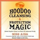 Aida, Rebecca Mitchell - Hoodoo Cleansing and Protection Magic: Banish Negative Energy and Ward Off Unpleasant People (Audio book)