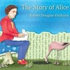 Robert Douglas-Fairhurst, Shaun Grindell - The Story of Alice Lib/E: Lewis Carroll and the Secret History of Wonderland (Audio book)