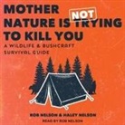 Haley Chamberlain Nelson, Rob Nelson, Rob Nelson - Mother Nature Is Not Trying to Kill You Lib/E: A Wildlife & Bushcraft Survival Guide (Hörbuch)
