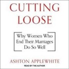 Ashton Applewhite, Ashton Applewhite - Cutting Loose: Why Women Who End Their Marriages Do So Well (Audiolibro)