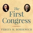Fergus M. Bordewich, Sean Runnette - The First Congress Lib/E: How James Madison, George Washington, and a Group of Extraordinary Men Invented the Government (Audio book)