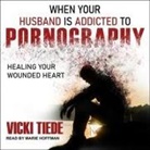 Vicki Tiede, Marie Hoffman - When Your Husband Is Addicted to Pornography Lib/E: Healing Your Wounded Heart (Audio book)