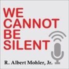 R. Albert Mohler, Anthony Grant, Anthony C. Grant - We Cannot Be Silent Lib/E: Speaking Truth to a Culture Redefining Sex, Marriage, and the Very Meaning of Right and Wrong (Audio book)