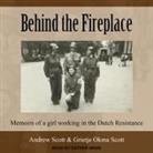 Andrew Scott, Grietje Okma Scott, Esther Wane - Behind the Fireplace: Memoirs of a Girl Working in the Dutch Resistance (Audio book)