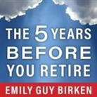 Emily Guy Birken, Callie Beaulieu - The Five Years Before You Retire: Retirement Planning When You Need It the Most (Audio book)